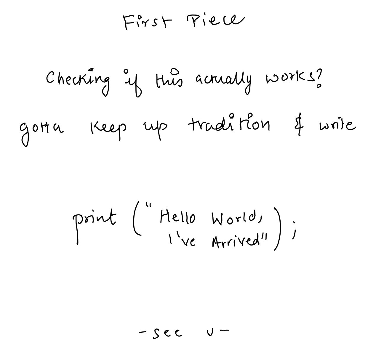 Handwritten note titled 'First Piece' containing reflections on writing, with a code snippet showing a modified Hello World print statement that includes 'I've Arrived' and ends with 'see you' at the bottom.
